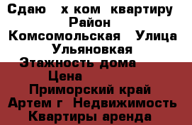 Сдаю 2-х ком .квартиру › Район ­ Комсомольская › Улица ­ Ульяновкая › Этажность дома ­ 5 › Цена ­ 18 000 - Приморский край, Артем г. Недвижимость » Квартиры аренда   